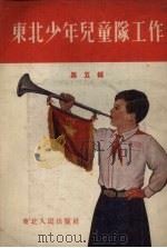 东北少年儿童队工作 第5辑 1953 PDF电子版封面 中国新民主主义青年团东北委员会少年儿童部辑