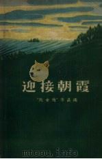 迎接朝霞:“处女地”作品选 1959 PDF电子版封面 10158·47 “处女地”文学月刊社编