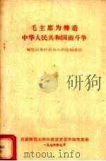 毛主席为缔造中华人民共和国而斗争 解放战争时期伟大的战略决战 1976 PDF电子版封面 北京师范大学中共党史系中共党史组编