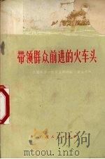 带领群众前进的火车头 介绍我区一些党支部的战斗堡垒作用 1973 PDF电子版封面 3113·127 广西人民出版社编