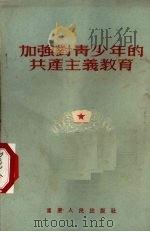 加强对青少年的共产主义教育 1955 PDF电子版封面 中国新民主主义青年团重庆市委员会宣传部辑