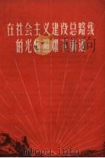 在社会主义建设总路线的光辉照耀下前进（1958 PDF版）