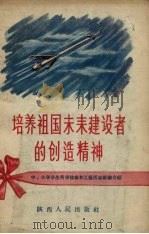 培养祖国未来建设者的创造精神 1956 PDF电子版封面 T7094·9 青年团陕西省委员会学校和少先队工作部编