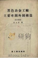 黑色冶金工厂主要车间外围构造 设计指南 1955 PDF电子版封面 苏联冶金及化学工业企业建筑部建筑设计总局等编;黄成春译