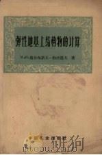 弹性地基上结构物的计算 1963 PDF电子版封面 15165·2212(建工312) (苏)高尔布诺夫—盾沙道夫,М.И.著;华东工业建筑设计院译