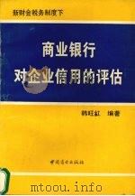 商业银行对企业信用的评估 新财会税务制度下 1995 PDF电子版封面 7504426172 韩旺红编著
