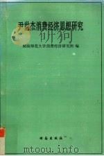 尹世杰消费经济思想研究 1995 PDF电子版封面 7543810344 湖南师范大学消费经济研究所编