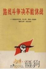 路线斗争决不能休战 彻底批判王明,刘少奇,周扬一伙鼓吹“国防文学”的反动性 1971 PDF电子版封面 3111·49