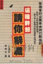 这种干部请你辞职 忠告篇 管理著的企业革命与行动指针 1989 PDF电子版封面 二见道夫著