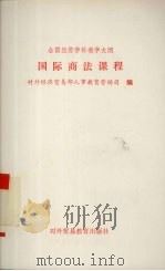 全国经贸学科教学大纲 国际商法课程 1991 PDF电子版封面 7810004824 对外经济贸易部人事教育劳动司编