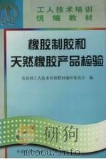 橡胶制胶和天然橡胶产品检验 1997 PDF电子版封面 7109043908 农业部工人技术培训教材编审委员会编