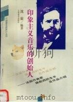 印象主义音乐的创始人 法国作曲家德彪西的生平及作品介绍 1994 PDF电子版封面 7103011664 沈旋编著
