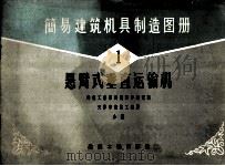 简易建筑机具制造图册 第1册 悬臂式垂直运输机 1959 PDF电子版封面 15040·1717 建筑工程部建筑科学研究院,天津市建筑工程局合编