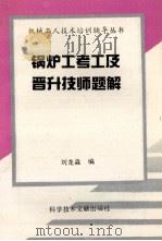 锅炉工考工及晋升技师题解 1994 PDF电子版封面 7502321101 刘龙淼编