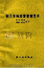 轻工市场经营管理艺术 1986 PDF电子版封面 4042·039 周行,周广图,崔根柱,张乃文编著