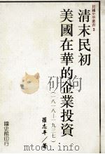 清末民初美国在华的企业投资 1818-1937 1996 PDF电子版封面 9570070560 罗志平著
