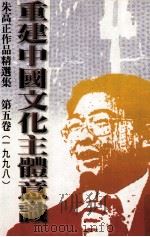 重建中国文化主体意识 朱高正作品精选集 第5卷 1988 1998 PDF电子版封面 9571509116 朱高正著