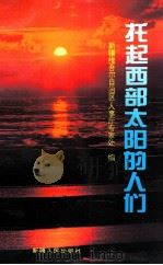 托起西部太阳的人们   1994  PDF电子版封面  7228032004  沙塔尔·沙吾提主编；新疆维吾尔自治区人事厅专家处编 