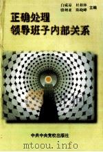 正确处理领导班子内部关系   1999  PDF电子版封面  750351986X  白威凉，杜相林，络炳亚等主编；邢文彦，李凤昌，李肇川等副主编 