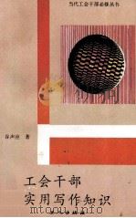 工会干部实用写作知识 1988 PDF电子版封面 7500801491 谷声应著