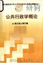 公共行政学概论 1993 PDF电子版封面 7213009206 蓝蔚青主编;浙江省人事厅编