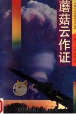 蘑菇云作证 1993 PDF电子版封面 7220020112 王春才主编;黄少云,陈光华,李洪烈等副主编