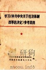 学习《中共中央关于经济体制改革的决定》参考资料 1984 PDF电子版封面 中共河南省委宣传部理论处,河南省社联普及工作处编
