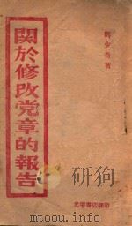 关于修改党章的报告 一九四五年五月十四日在中国共产党第七次全国代表大会上 1947 PDF电子版封面 刘少奇著