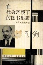 在社会环境下的图书出版   1992  PDF电子版封面  7535514502  （日）箕轮成男著；杨贵山译 