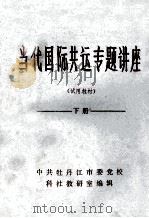 当代国际共运专题讲座 试用教材 下 1985 PDF电子版封面 中共牡丹江市党校科社教研室编辑
