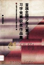 首届全国少年儿童书法习字竞赛获奖作品集 1989 PDF电子版封面 7536610165 中国书法家协会教育委员会;重庆出版社编