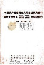 中国共产党云南省昆明市组织史资料  云南省昆明市政权系统军事系统统战系统群团系统组织史资料  昆明市企事业单位党政组织史资料  1926.8-1989.11（1990 PDF版）