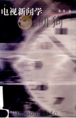 电视新闻学 1999 PDF电子版封面 7810355600 朱菁著