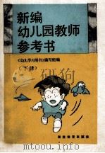 新编幼儿园教师参考书 下 1994 PDF电子版封面 7535520405 《幼儿学习用书》编写组编