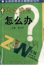 作文难啊,怎么办 全国优秀语文教师谈写作 1993 PDF电子版封面 7562701970 徐旦泽主编