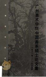 广州美术学院中国画系硕士论文集 1981-1995 1995 PDF电子版封面 7536213360 《岭南画学丛书》编委会编