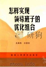 怎样实现领导班子的优化组合 1991 PDF电子版封面 7541924652 吴教练,佘国荣编著