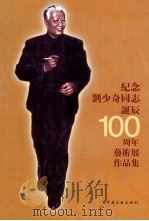 纪念刘少奇同志诞辰一百周年艺术展作品集 1999 PDF电子版封面 7505928104 纪念刘少奇同志诞辰100周年艺术展组委会编