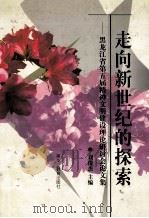 走向新世纪的探索 黑龙江省第五届精神文明建设理论研讨会论文集 1998 PDF电子版封面 7531634384 刘俊杰主编;陈永芳,孙毅,牟喜颖副主编