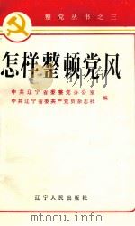 怎样整顿党风 1985 PDF电子版封面 3090·786 中共辽宁省委整党办公室,中共辽宁省委共产党员杂志社编