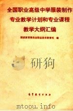 全国职业高级中学服装制作专业教学计划和专业课程教学大纲汇编 1994 PDF电子版封面 7040048519 国家教育委员会职业技术教育司编