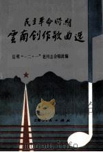 民主革命时期云南创作歌曲选 1989 PDF电子版封面 7222004807 昆明“一二·一”老同志合唱团编著