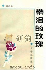 带泪的玫瑰 1990 PDF电子版封面 780573254x 林启龙著