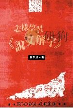 怎样学习说文解字 1991 PDF电子版封面 9577391060 章季涛著