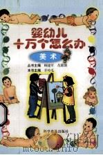 婴幼儿十万个怎么办 美术 1999 PDF电子版封面 711003366X 乔玲毛主编
