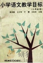 小学语文教学目标 六年级册 1991 PDF电子版封面 7560206506 陈光陆等主编