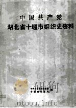 中国共产党湖北省十堰市组织史资料 1991 PDF电子版封面 7216006860 中共十堰市委组织部,十堰市档案局编