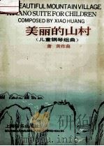 美丽的山村 儿童钢琴曲组 A piano suite for children 1993 PDF电子版封面 7805534454 萧黄作曲