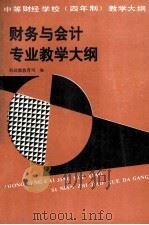 财务与会计专业教学大纲 中等财经学校(四年制) 1991 PDF电子版封面 7500513709 财政部教育司编