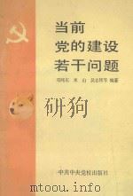 当前党的建设若干问题 学习十三届四中全会以来中央关于加强党的建设精神答问 1990 PDF电子版封面 7503502657 邓纯东等编著